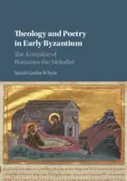 Teologie a poezie v rané Byzanci: The Kontakia of Romanos the Melodist - Theology and Poetry in Early Byzantium: The Kontakia of Romanos the Melodist