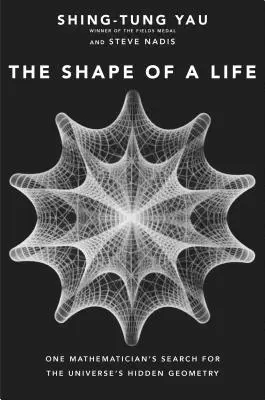 Tvar života: Tvar tvaru: Hledání skryté geometrie vesmíru jedním matematikem (sborník) - The Shape of a Life: One Mathematician's Search for the Universe's Hidden Geometry