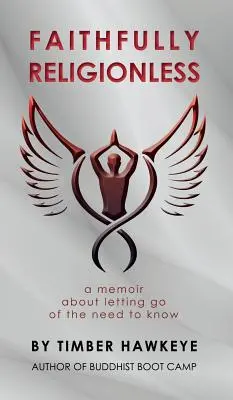 Věrně bez náboženství: Memoáry o tom, jak se zbavit potřeby vědět. - Faithfully Religionless: A memoir about letting go of the need to know