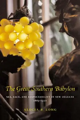 Velký jižní Babylon: V New Orleans v letech 1865-1920: sex, rasa a vážnost. - The Great Southern Babylon: Sex, Race, and Respectability in New Orleans, 1865--1920