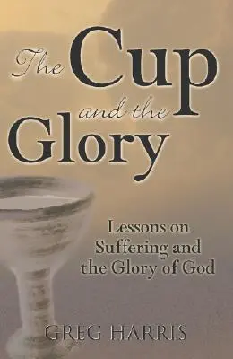 Kalich a sláva: Lekce o utrpení a Boží slávě: z pohledu od evangelia do nebe. - The Cup and the Glory: Lessons on Suffering and the Glory of God