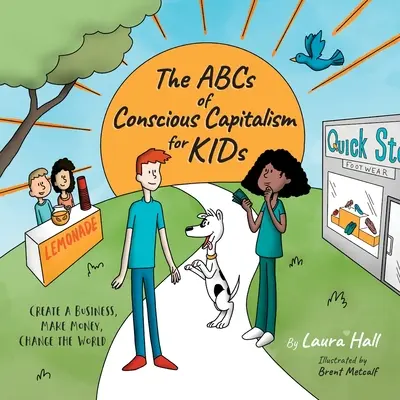 ABC vědomého kapitalismu pro děti: Vytvořte si firmu, vydělávejte peníze, změňte svět. - The ABCs of Conscious Capitalism for KIDs: Create a Business, Make Money, Change the World