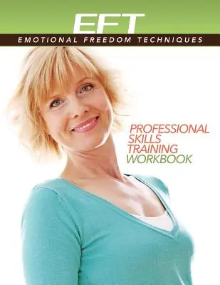 Klinické techniky EFT (techniky emoční svobody) Pracovní sešit pro nácvik profesionálních dovedností - Clinical EFT (Emotional Freedom Techniques) Professional Skills Training Workbook