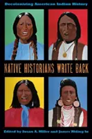 Domorodí historici píší zpět: Dekolonizace dějin amerických indiánů - Native Historians Write Back: Decolonizing American Indian History