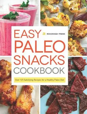 Kuchařka snadných paleo svačinek: Více než 125 sytých receptů pro zdravou paleo dietu - Easy Paleo Snacks Cookbook: Over 125 Satisfying Recipes for a Healthy Paleo Diet