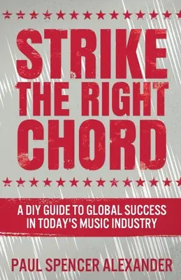 Správný akord: A DIY Guide to Global Success in Today's Music Industry (Udělej si sám, jak uspět v dnešním hudebním průmyslu) - Strike The Right Chord: A DIY Guide to Global Success in Today's Music Industry