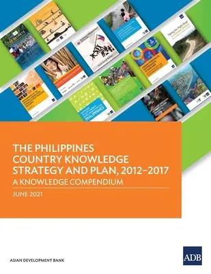 Znalostní strategie a plán pro Filipíny, 2012-2017: Znalostní sborník - The Philippines Country Knowledge Strategy and Plan, 2012-2017: A Knowledge Compendium