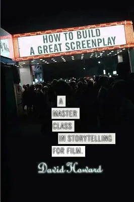 Jak vytvořit skvělý scénář: Mistrovská třída vyprávění příběhů pro film - How to Build a Great Screenplay: A Master Class in Storytelling for Film