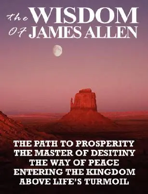 Moudrost Jamese Allena: Cesta k prosperitě, Mistr touhy, Cesta míru, Vstup do království, Nad životním zmatkem - The Wisdom of James Allen: The Path to Prosperity, the Master of Desitiny, the Way of Peace, Entering the Kingdom, Above Life's Turmoil
