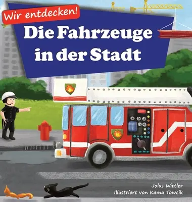 Wir entdecken! Die Fahrzeuge in der Stadt: Ein Bilderbuch mit Reimen ber Lastwagen und Autos fr Kinder [Kinderreime, Gute-Nacht-Geschichten] (Městské vozy: obrázková knížka s popisem vozů a aut pro děti) - Wir entdecken! Die Fahrzeuge in der Stadt: Ein Bilderbuch mit Reimen ber Lastwagen und Autos fr Kinder [Kinderreime, Gute-Nacht-Geschichten]