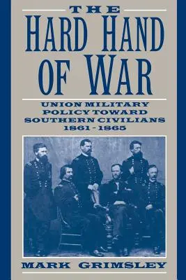 Tvrdá ruka války: Vojenská politika Unie vůči jižanskému civilnímu obyvatelstvu v letech 1861-1865 - The Hard Hand of War: Union Military Policy Toward Southern Civilians, 1861 1865
