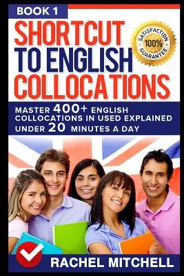 Zkratka k anglickým kolokacím: Zvládněte 400] English Collocations in Used Explained Under 20 Minutes a Day (kniha 1) - Shortcut to English Collocations: Master 400] English Collocations in Used Explained Under 20 Minutes a Day (Book 1)