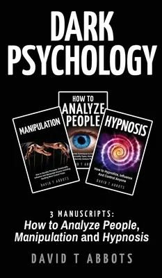 Temná psychologie: 3 rukopisy Jak analyzovat lidi, manipulovat a hypnotizovat. - Dark Psychology: 3 Manuscripts How to Analyze People, Manipulation and Hypnosis
