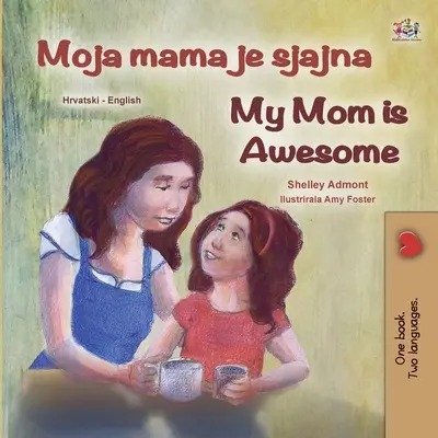 Moje máma je úžasná (chorvatská anglická dvojjazyčná kniha pro děti) - My Mom is Awesome (Croatian English Bilingual Book for Kids)