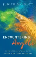 Setkání s anděly: Pravdivé příběhy o tom, jak se každý den dotýkají našich životů. - Encountering Angels: True Stories of How They Touch Our Lives Every Day