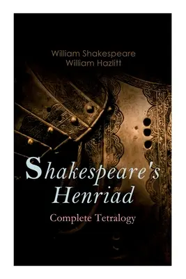 Shakespearova Henriáda - kompletní tetralogie: Včetně podrobného rozboru hlavních postav: Richard II, král Jindřich IV. a král Jindřich V. - Shakespeare's Henriad - Complete Tetralogy: Including a Detailed Analysis of the Main Characters: Richard II, King Henry IV and King Henry V