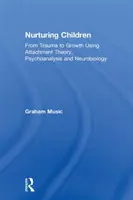 Výchova dětí: Od traumatu k růstu s využitím teorie attachmentu, psychoanalýzy a neurobiologie. - Nurturing Children: From Trauma to Growth Using Attachment Theory, Psychoanalysis and Neurobiology