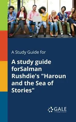 Studijní příručka pro knihu Salmana Rushdieho Haroun and the Sea of Stories (Haroun a moře příběhů) - A Study Guide for A Study Guide ForSalman Rushdie's Haroun and the Sea of Stories