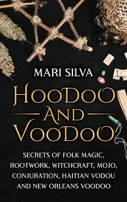 Hoodoo a vúdú: Voodoo: tajemství lidové magie, práce s kořeny, čarodějnictví, kouzelnictví, haitského vodou a neworleanského vúdú. - Hoodoo and Voodoo: Secrets of Folk Magic, Rootwork, Witchcraft, Mojo, Conjuration, Haitian Vodou and New Orleans Voodoo