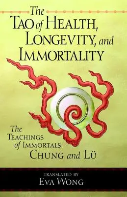 Tao zdraví, dlouhověkosti a nesmrtelnosti: Učení nesmrtelných Čchunga a Lua - Tao of Health, Longevity, and Immortality: The Teachings of Immortals Chung and Lu
