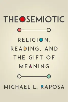Theosemiotic: Náboženství, čtení a dar významu - Theosemiotic: Religion, Reading, and the Gift of Meaning