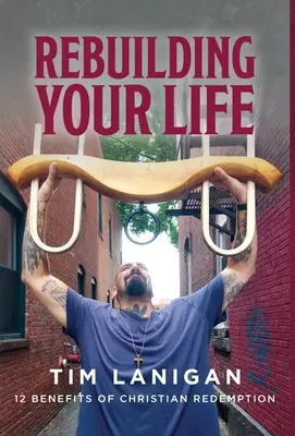 Obnovení vašeho života: 12 výhod křesťanského vykoupení - Rebuilding Your Life: 12 Benefits of Christian Redemption