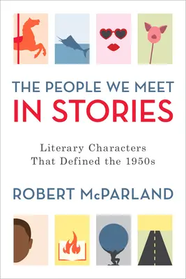 Lidé, které potkáváme v příbězích: Literární postavy, které určovaly 50. léta 20. století - The People We Meet in Stories: Literary Characters That Defined the 1950s