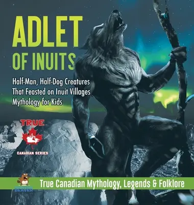 Adlet Inuitů - napůl člověk, napůl pes - stvoření, která hodovala na inuitských vesnicích - Mytologie pro děti - Pravdivá kanadská mytologie, legendy a folklór - Adlet of Inuits - Half-Man, Half-Dog Creatures That Feasted on Inuit Villages - Mythology for Kids - True Canadian Mythology, Legends & Folklore