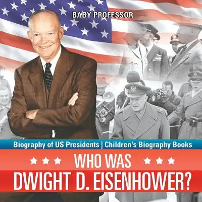 Kdo byl Dwight D. Eisenhower? Životopisy prezidentů USA - Dětské životopisné knihy - Who Was Dwight D. Eisenhower? Biography of US Presidents - Children's Biography Books