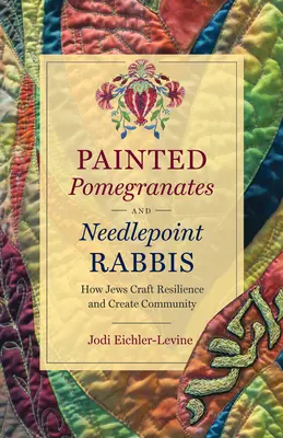 Malovaná granátová jablka a vyšívaní rabíni: Jak Židé vytvářejí odolnost a společenství - Painted Pomegranates and Needlepoint Rabbis: How Jews Craft Resilience and Create Community