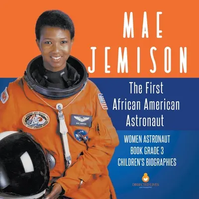 Mae Jemisonová: První afroamerická astronautka - kniha o astronautkách 3. třída - dětské životopisy - Mae Jemison: The First African American Astronaut - Women Astronaut Book Grade 3 - Children's Biographies