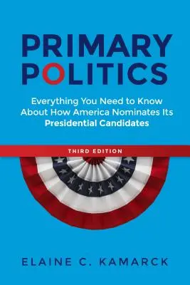 Primární politika: Vše, co potřebujete vědět o tom, jak Amerika nominuje své prezidentské kandidáty. - Primary Politics: Everything You Need to Know about How America Nominates Its Presidential Candidates