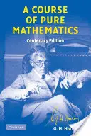 A Course of Pure Mathematics Centenary Edition (Stoleté vydání kurzu čisté matematiky) - A Course of Pure Mathematics Centenary Edition