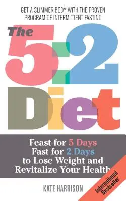 Dieta 5:2: Kniha: Hodujte 5 dní a postěte se 2 dny, abyste zhubli a změnili své zdraví. - 5: 2 Diet: Feast for 5 Days, Fast for 2 Days to Lose Weight and Revitalize Your Health