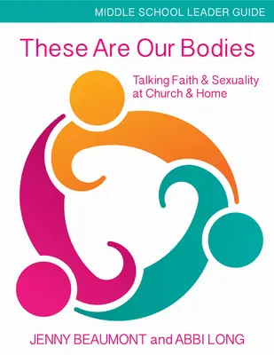 These Are Our Bodies, Middle School Leader Guide (Příručka pro vedoucího): Mluvit o víře a sexualitě v kostele a doma. - These Are Our Bodies, Middle School Leader Guide: Talking Faith & Sexuality at Church & Home