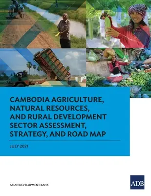 Kambodža Hodnocení, strategie a plán pro odvětví zemědělství, přírodních zdrojů a rozvoje venkova - Cambodia Agriculture, Natural Resources, and Rural Development Sector Assessment, Strategy, and Road Map