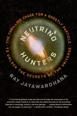 Lovci neutrin: Lovci neutrin: Napínavá honba za přízračnou částicí, která odhalí tajemství vesmíru - Neutrino Hunters: The Thrilling Chase for a Ghostly Particle to Unlock the Secrets of the Universe