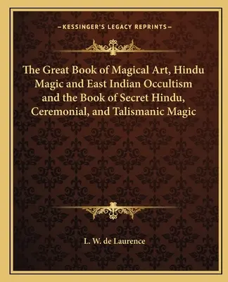 Velká kniha magického umění, hinduistické magie a východoindického okultismu a kniha tajné hinduistické, obřadní a talismanické magie - The Great Book of Magical Art, Hindu Magic and East Indian Occultism and the Book of Secret Hindu, Ceremonial, and Talismanic Magic