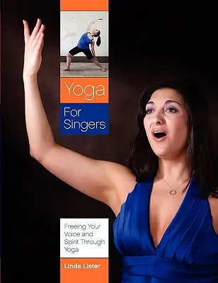 Jóga pro zpěváky: Osvobození hlasu a ducha prostřednictvím jógy - Yoga for Singers: Freeing Your Voice and Spirit Through Yoga