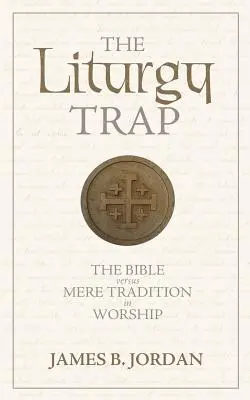 Past liturgie: Bible versus pouhá tradice v bohoslužbě - The Liturgy Trap: The Bible Versus Mere Tradition in Worship
