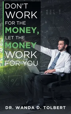 Nepracuj pro peníze, nech peníze pracovat za tebe - Don't Work For The Money, Let The Money Work For You