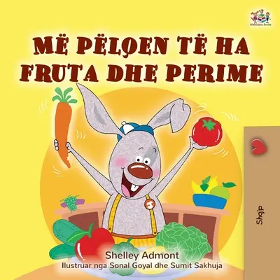 Rád jím ovoce a zeleninu (albánská kniha pro děti) - I Love to Eat Fruits and Vegetables (Albanian Children's Book)