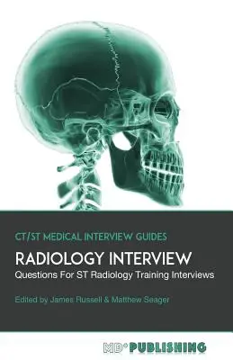 Radiologický rozhovor: Definitivní průvodce s více než 500 otázkami pro pohovory na ST radiologii - Radiology Interview: The Definitive Guide With Over 500 Interview Questions For ST Radiology Training Interviews