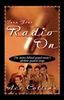 Zapněte si rádio: Příběhy nejlepších písní gospelové hudby všech dob. - Turn Your Radio on: The Stories Behind Gospel Music's All-Time Greatest Songs