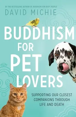 Buddhismus pro milovníky domácích zvířat: Podporujeme své nejbližší společníky v životě i ve smrti - Buddhism for Pet Lovers: Supporting our Closest Companions through Life and Death