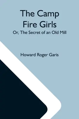 The Camp Fire Girls; Or, The Secret Of An Old Mill (Dívky z táborového ohně aneb Tajemství starého mlýna) - The Camp Fire Girls; Or, The Secret Of An Old Mill