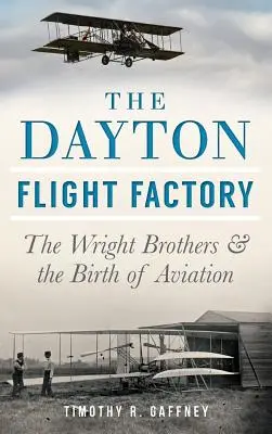 Továrna na letadla Dayton: Bratři Wrightové a zrod letectví - The Dayton Flight Factory: The Wright Brothers & the Birth of Aviation