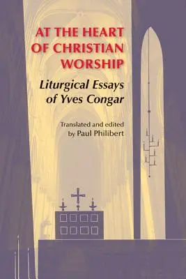 V srdci křesťanské bohoslužby: Liturgické eseje Yvese Congara - At the Heart of Christian Worship: Liturgical Essays of Yves Congar