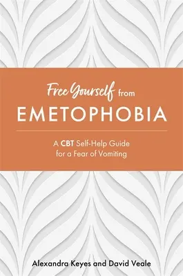Osvoboďte se od emetofobie: Svépomocný průvodce CBT pro strach ze zvracení - Free Yourself from Emetophobia: A CBT Self-Help Guide for a Fear of Vomiting