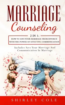 Manželská poradna: 2 v 1: Jak zachránit své manželství před rozvodem pomocí síly efektivní komunikace - Marriage Counseling: 2 In 1: How To Save Your Marriage from Divorce With The Power Of Effective Communication